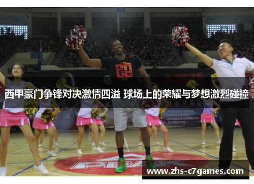 西甲豪门争锋对决激情四溢 球场上的荣耀与梦想激烈碰撞