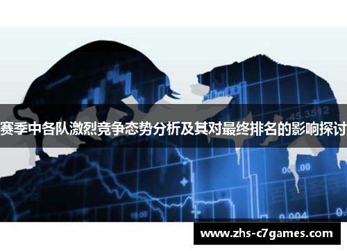 赛季中各队激烈竞争态势分析及其对最终排名的影响探讨