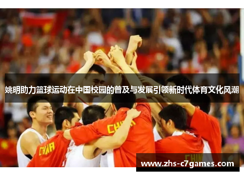 姚明助力篮球运动在中国校园的普及与发展引领新时代体育文化风潮