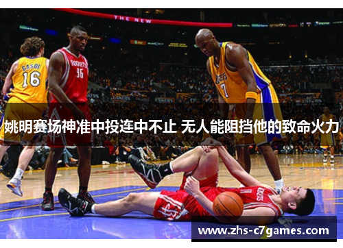 姚明赛场神准中投连中不止 无人能阻挡他的致命火力