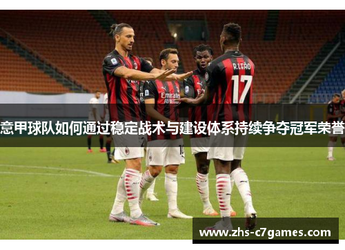意甲球队如何通过稳定战术与建设体系持续争夺冠军荣誉