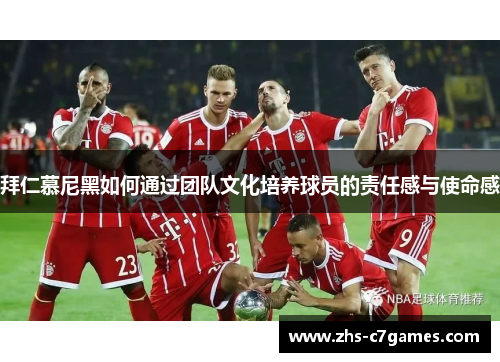 拜仁慕尼黑如何通过团队文化培养球员的责任感与使命感