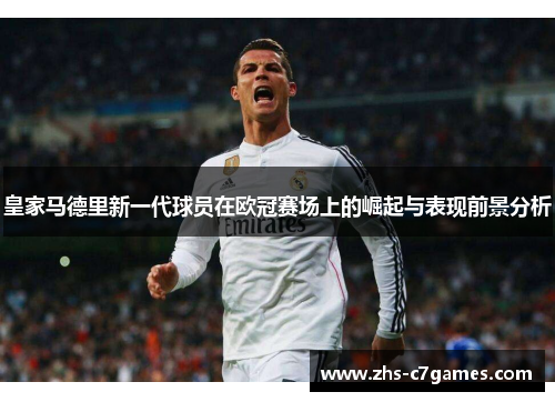 皇家马德里新一代球员在欧冠赛场上的崛起与表现前景分析