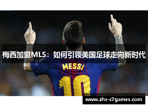 梅西加盟MLS：如何引领美国足球走向新时代