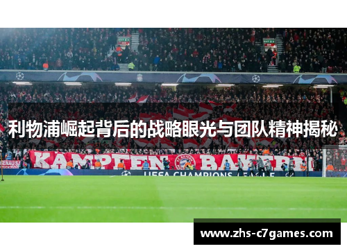 利物浦崛起背后的战略眼光与团队精神揭秘