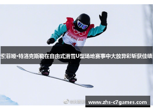 索菲娅·特洛克斯勒在自由式滑雪U型场地赛事中大放异彩斩获佳绩