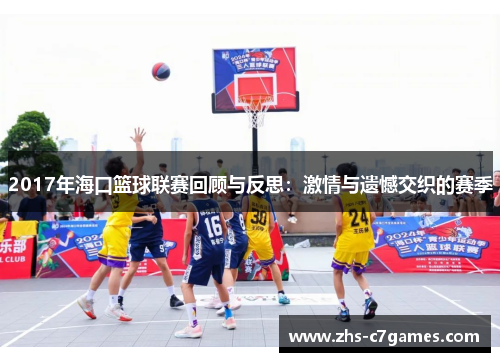 2017年海口篮球联赛回顾与反思：激情与遗憾交织的赛季