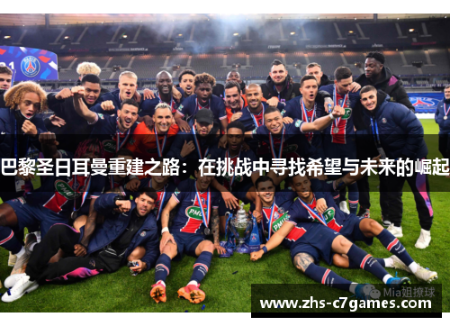 巴黎圣日耳曼重建之路：在挑战中寻找希望与未来的崛起
