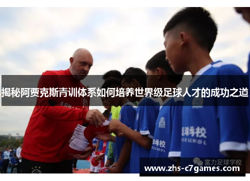 揭秘阿贾克斯青训体系如何培养世界级足球人才的成功之道