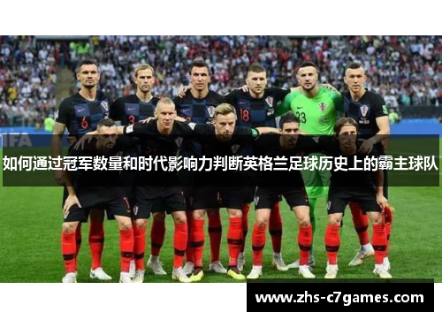 如何通过冠军数量和时代影响力判断英格兰足球历史上的霸主球队