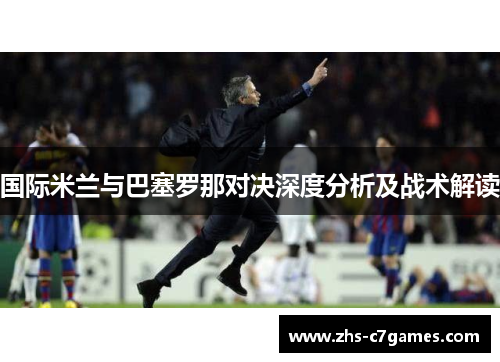 国际米兰与巴塞罗那对决深度分析及战术解读