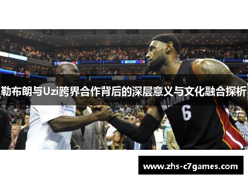勒布朗与Uzi跨界合作背后的深层意义与文化融合探析