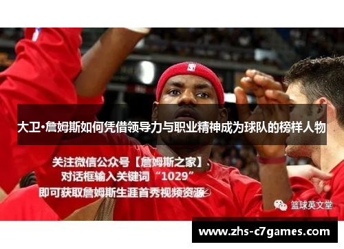 大卫·詹姆斯如何凭借领导力与职业精神成为球队的榜样人物