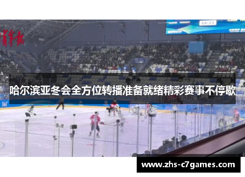 哈尔滨亚冬会全方位转播准备就绪精彩赛事不停歇