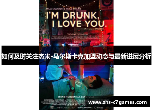 如何及时关注杰米·马尔斯卡克加盟动态与最新进展分析