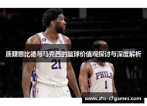 质疑恩比德与马克西的篮球价值观探讨与深度解析