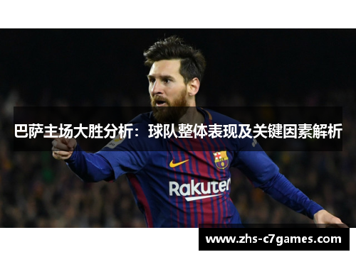 巴萨主场大胜分析：球队整体表现及关键因素解析