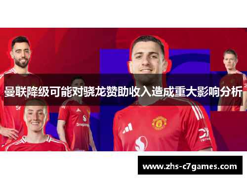 曼联降级可能对骁龙赞助收入造成重大影响分析