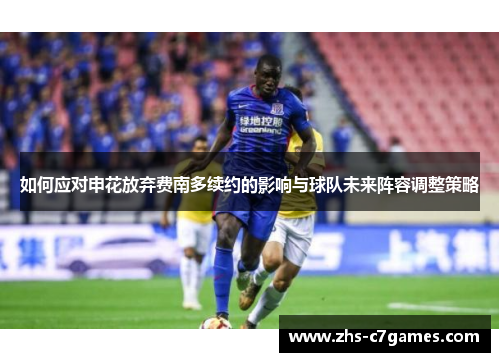 如何应对申花放弃费南多续约的影响与球队未来阵容调整策略