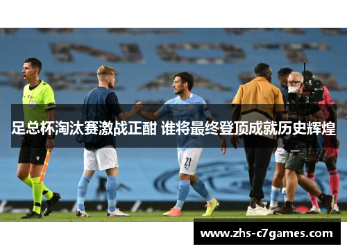 足总杯淘汰赛激战正酣 谁将最终登顶成就历史辉煌