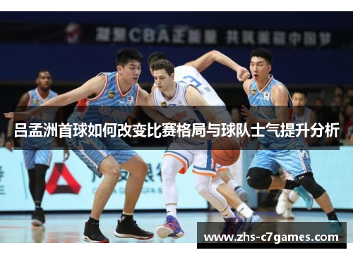 吕孟洲首球如何改变比赛格局与球队士气提升分析