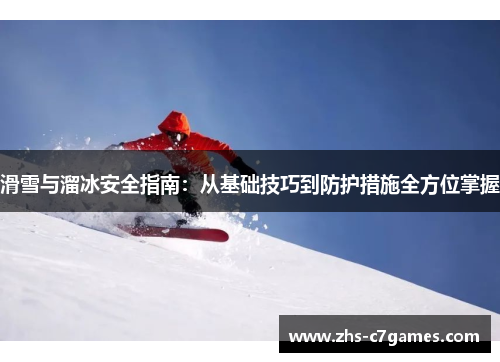 滑雪与溜冰安全指南：从基础技巧到防护措施全方位掌握