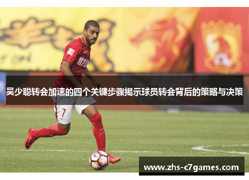 吴少聪转会加速的四个关键步骤揭示球员转会背后的策略与决策