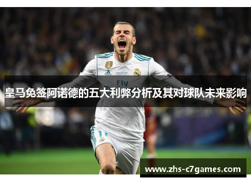 皇马免签阿诺德的五大利弊分析及其对球队未来影响