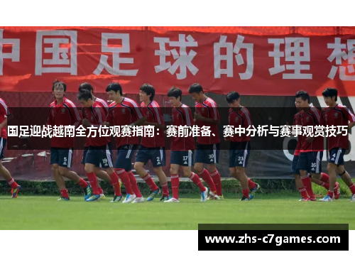 国足迎战越南全方位观赛指南：赛前准备、赛中分析与赛事观赏技巧