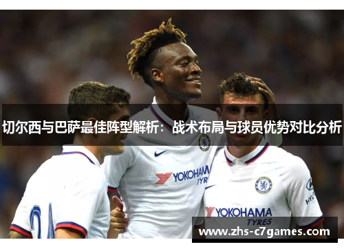 切尔西与巴萨最佳阵型解析：战术布局与球员优势对比分析