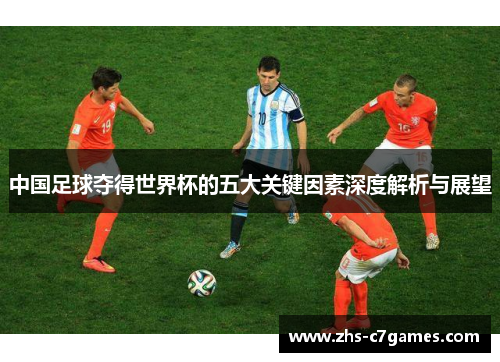 中国足球夺得世界杯的五大关键因素深度解析与展望