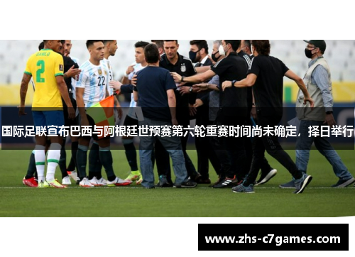 国际足联宣布巴西与阿根廷世预赛第六轮重赛时间尚未确定，择日举行