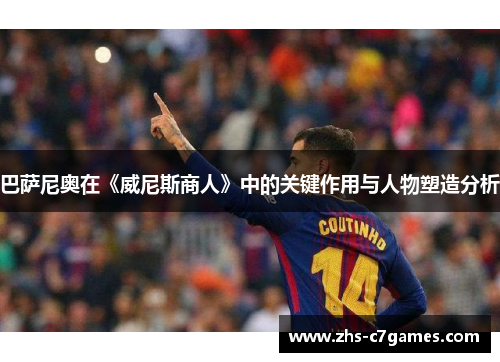 巴萨尼奥在《威尼斯商人》中的关键作用与人物塑造分析