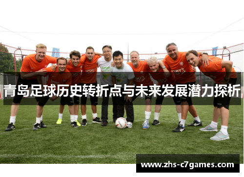 青岛足球历史转折点与未来发展潜力探析 青岛足球历史转折点与未来发展潜力探析