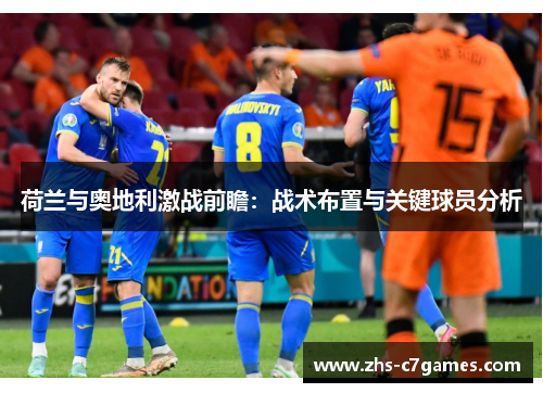 荷兰与奥地利激战前瞻：战术布置与关键球员分析