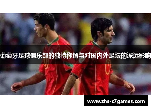 葡萄牙足球俱乐部的独特称谓与对国内外足坛的深远影响