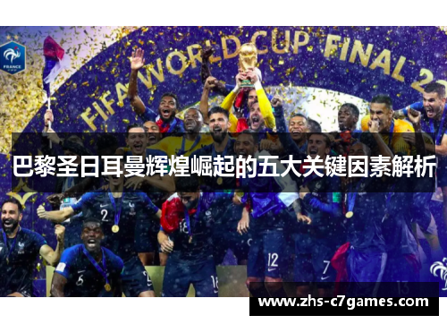 巴黎圣日耳曼辉煌崛起的五大关键因素解析 巴黎圣日耳曼辉煌崛起的五大关键因素解析